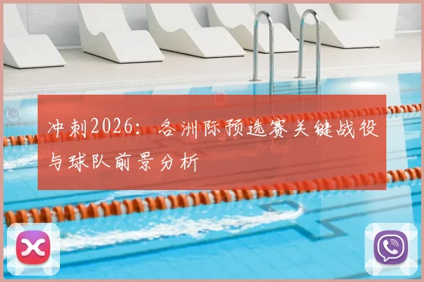 冲刺2026:各洲际预选赛关键战役与球队前景分析