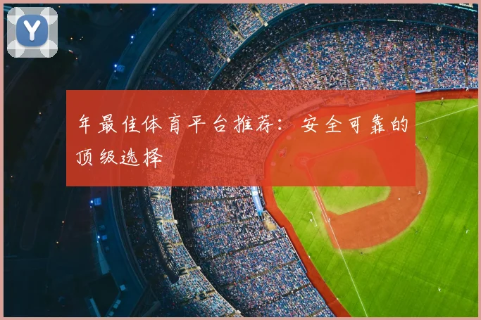 年最佳体育平台推荐:安全可靠的顶级选择